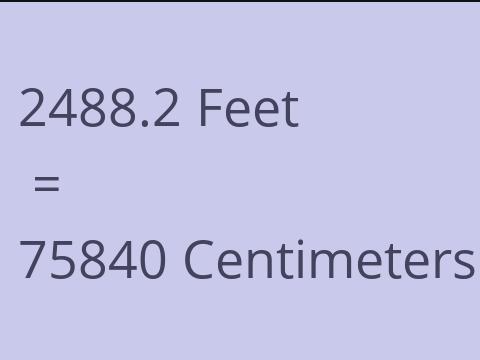 2488.2 FEET TO CM