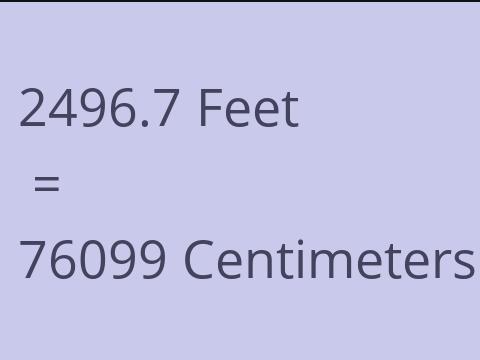 2496.7 FEET TO CM