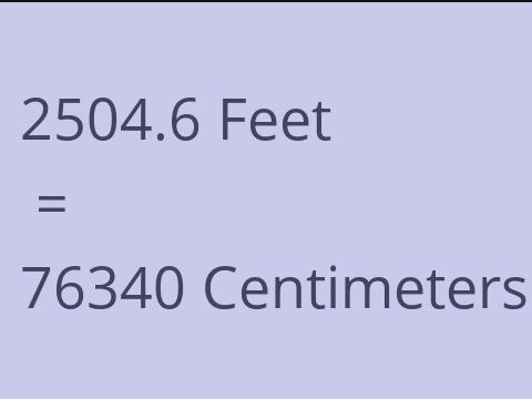 2504.6 FEET TO CM