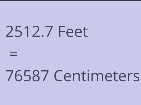 2512.7 FEET TO CM