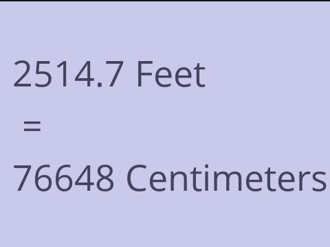 2514.7 FEET TO CM