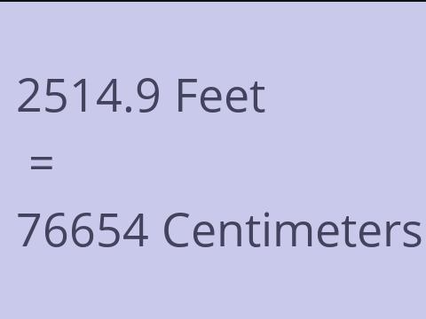 2514.9 FEET TO CM