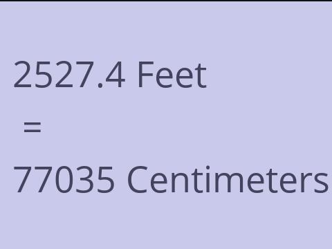 2527.4 FEET TO CM