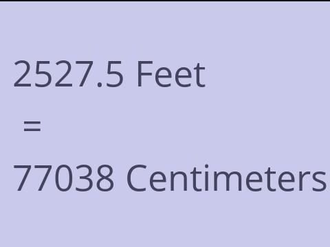 2527.5 FEET TO CM