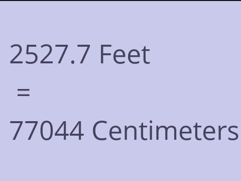 2527.7 FEET TO CM