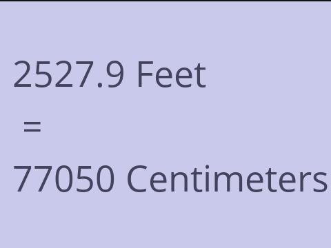 2527.9 FEET TO CM