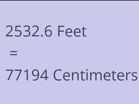 2532.6 FEET TO CM