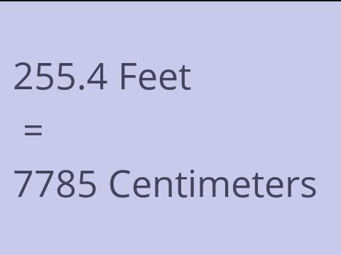 255.4 FEET TO CM