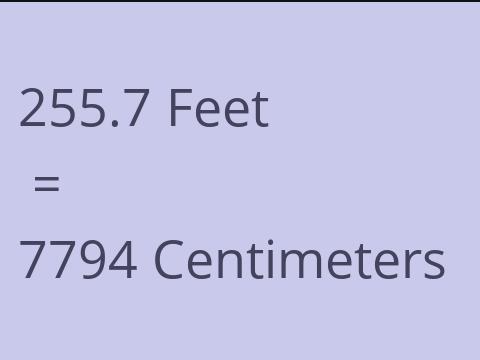 255.7 FEET TO CM