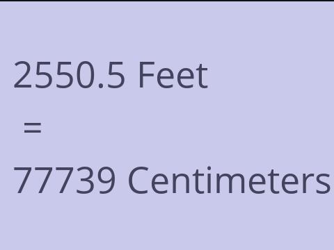 2550.5 FEET TO CM