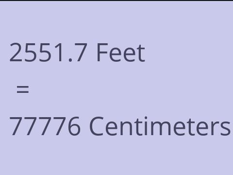 2551.7 FEET TO CM