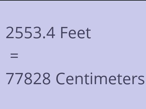 2553.4 FEET TO CM