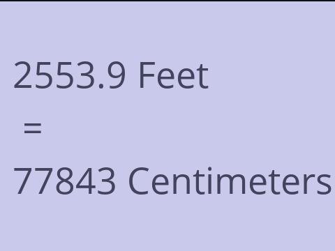 2553.9 FEET TO CM