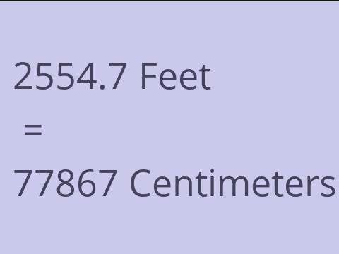 2554.7 FEET TO CM