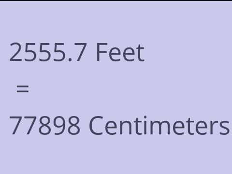 2555.7 FEET TO CM