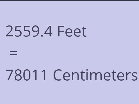 2559.4 FEET TO CM