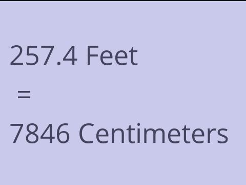 257.4 FEET TO CM