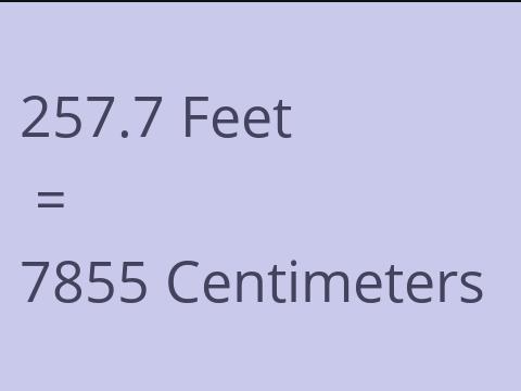 257.7 FEET TO CM