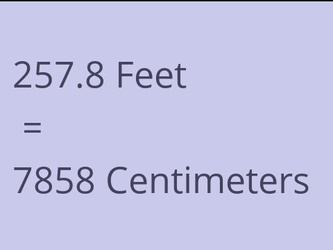 257.8 FEET TO CM