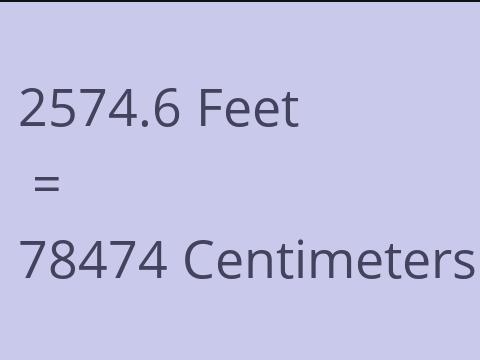 2574.6 FEET TO CM