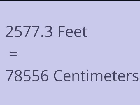 2577.3 FEET TO CM