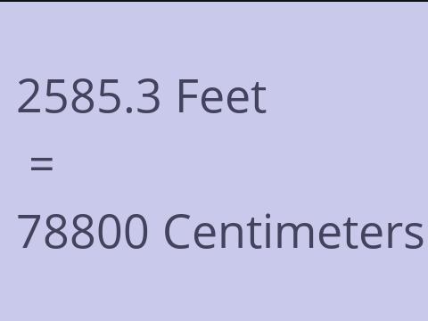 2585.3 FEET TO CM