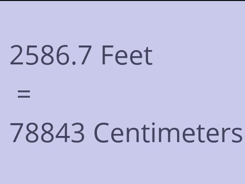 2586.7 FEET TO CM