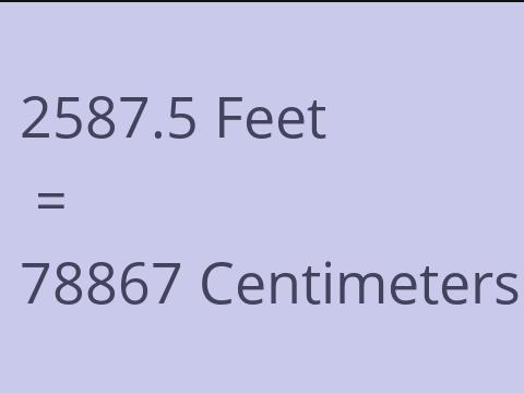 2587.5 FEET TO CM