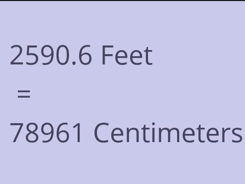 2590.6 FEET TO CM