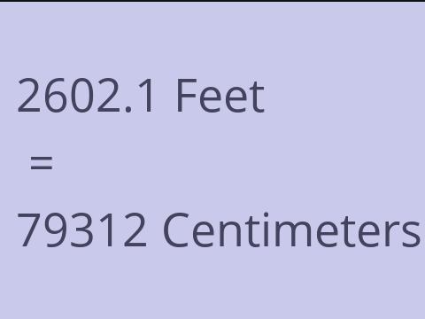 2602.1 FEET TO CM