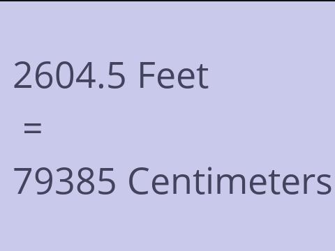 2604.5 FEET TO CM