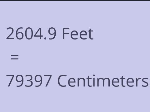 2604.9 FEET TO CM