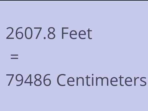 2607.8 FEET TO CM