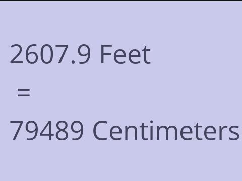 2607.9 FEET TO CM