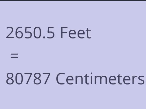 2650.5 FEET TO CM