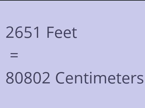 2651 FEET TO CM