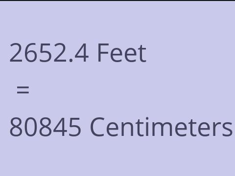 2652.4 FEET TO CM