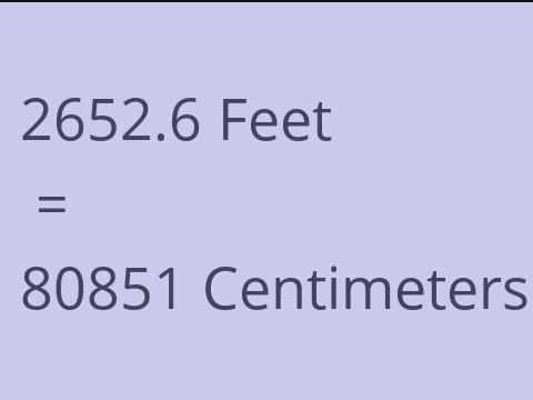 2652.6 FEET TO CM