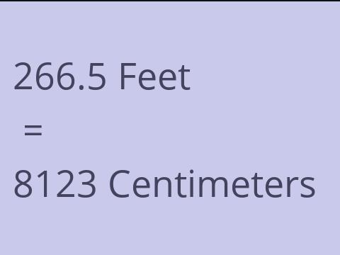 266.5 FEET TO CM