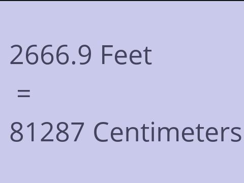 2666.9 FEET TO CM