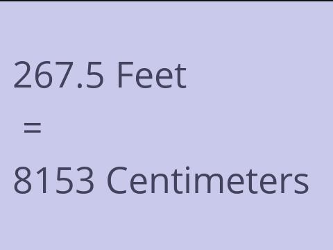 267.5 FEET TO CM