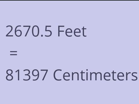 2670.5 FEET TO CM