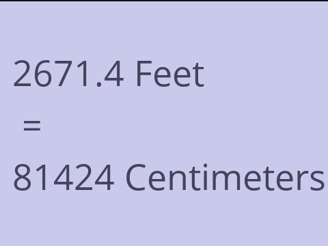 2671.4 FEET TO CM