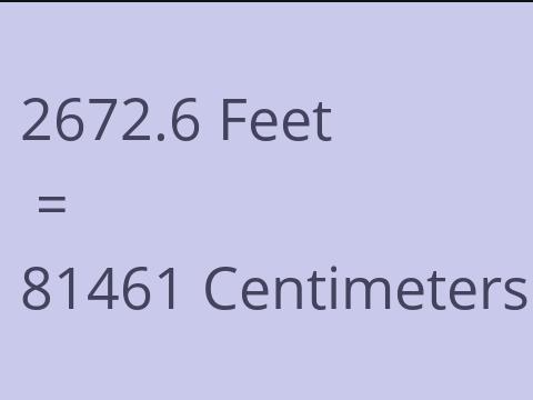 2672.6 FEET TO CM