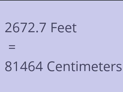 2672.7 FEET TO CM