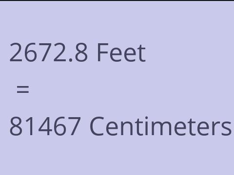 2672.8 FEET TO CM