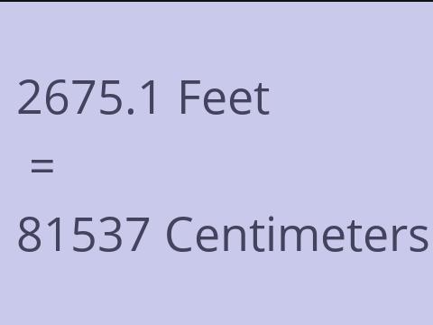 2675.1 FEET TO CM