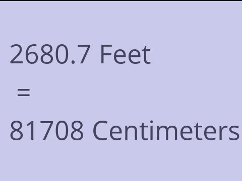 2680.7 FEET TO CM