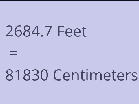 2684.7 FEET TO CM