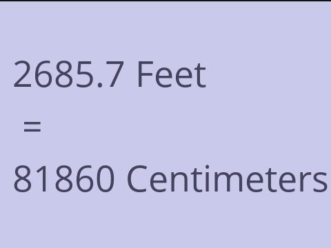 2685.7 FEET TO CM